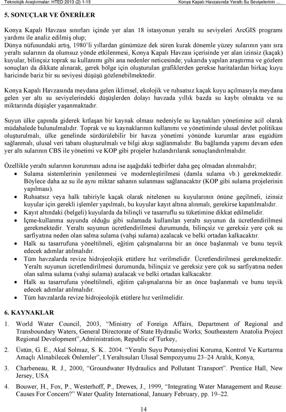 günümüze dek süren kurak dönemle yüzey sularının yanı sıra yeraltı sularının da olumsuz yönde etkilenmesi, Konya Kapalı Havzası içerisinde yer alan izinsiz (kaçak) kuyular, bilinçsiz toprak su