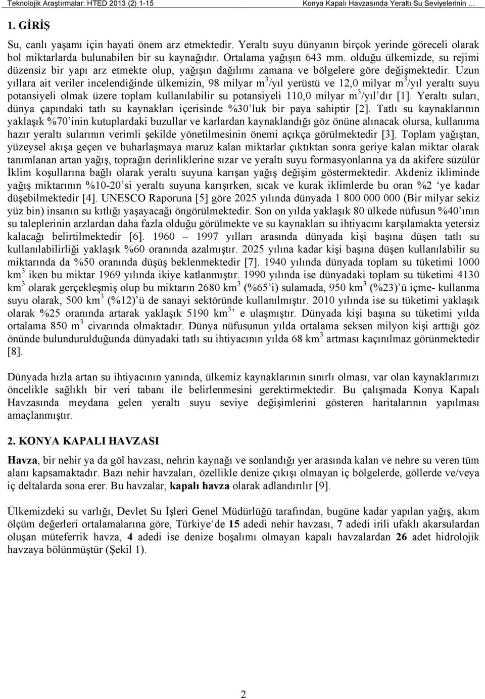 olduğu ülkemizde, su rejimi düzensiz bir yapı arz etmekte olup, yağışın dağılımı zamana ve bölgelere göre değişmektedir.