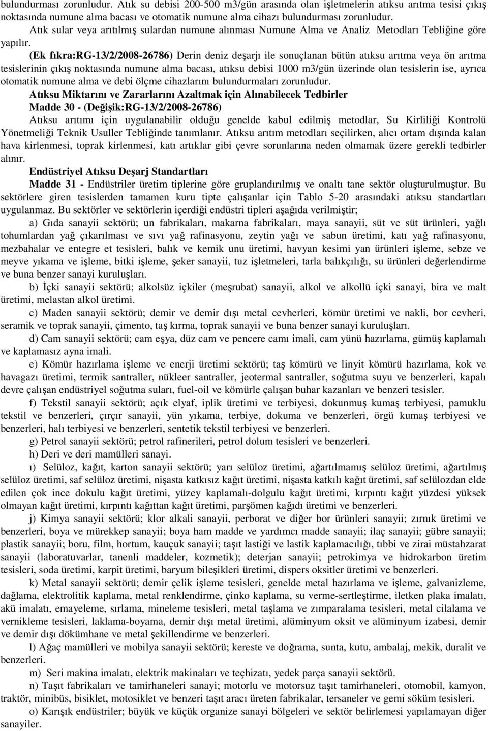 (Ek fıkra:rg3/2/200826786) Derin deniz deşarjı ile sonuçlanan bütün atıksu arıtma veya ön arıtma tesislerinin çıkış noktasında numune alma bacası, atıksu debisi 000 m3/gün üzerinde olan tesislerin