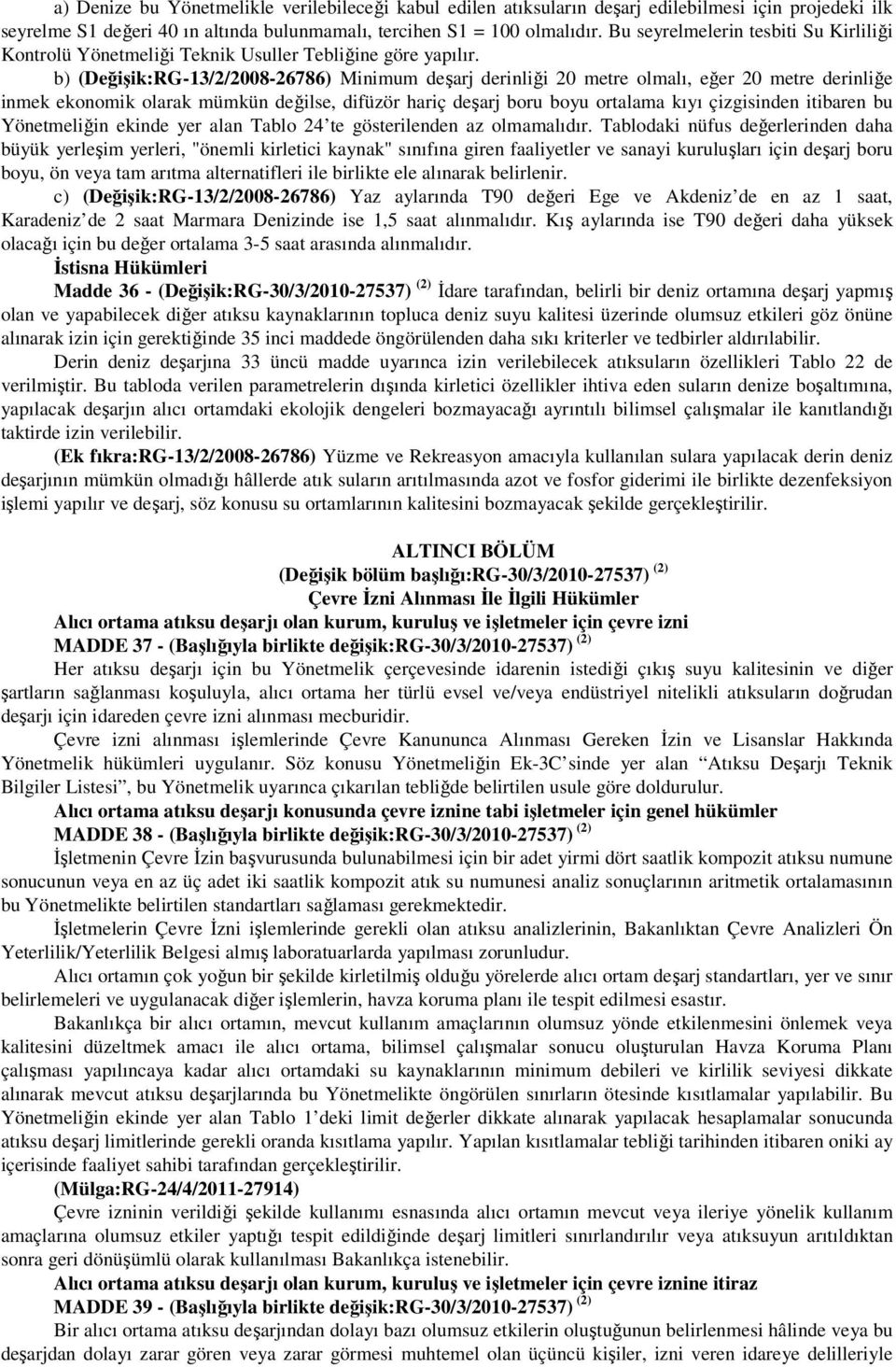 b) (Değişik:RG3/2/200826786) Minimum deşarj derinliği 20 metre olmalı, eğer 20 metre derinliğe inmek ekonomik olarak mümkün değilse, difüzör hariç deşarj boru boyu ortalama kıyı çizgisinden itibaren