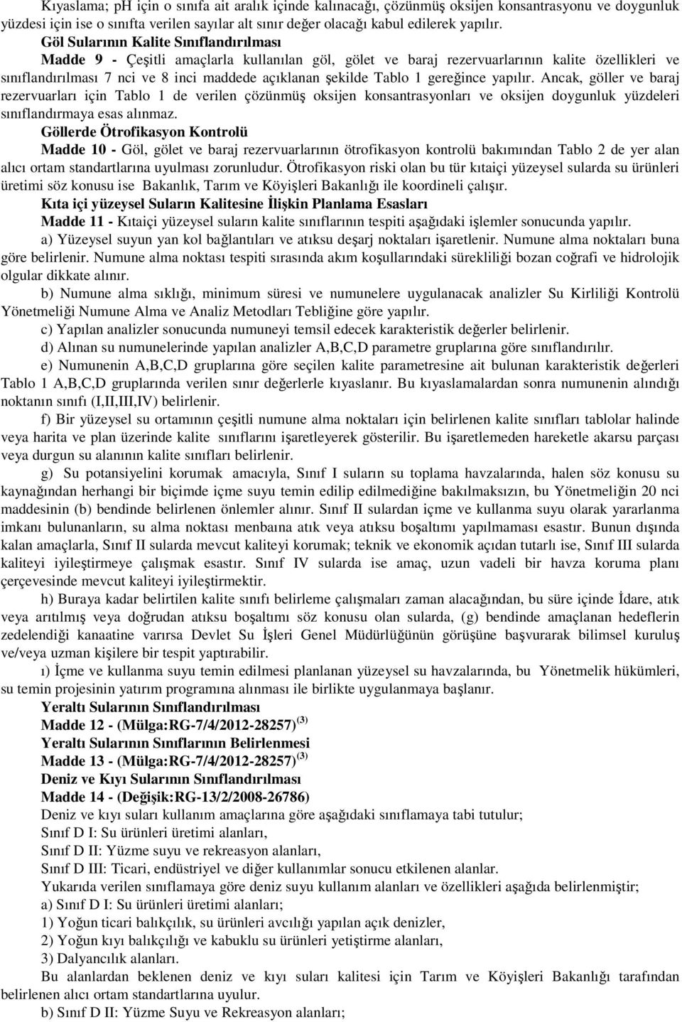 Tablo gereğince yapılır. Ancak, göller ve baraj rezervuarları için Tablo de verilen çözünmüş oksijen konsantrasyonları ve oksijen doygunluk yüzdeleri sınıflandırmaya esas alınmaz.