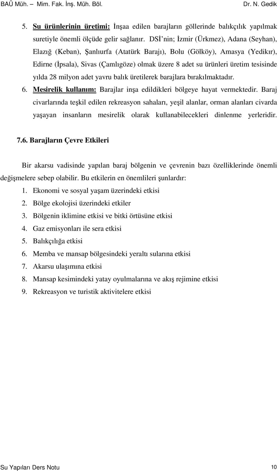 tesisinde yılda 8 milyon adet yavru balık üretilerek barajlara bırakılmaktadır. 6. Mesirelik kullanım: Barajlar inşa edildikleri bölgeye hayat vermektedir.