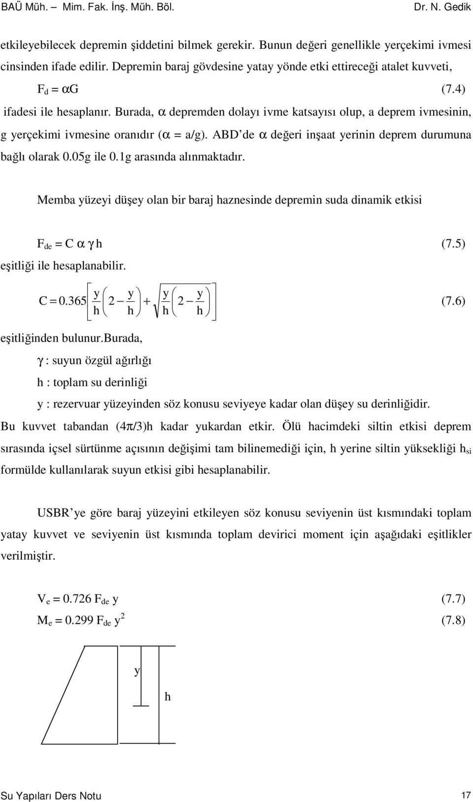 05g ile 0.1g arasında alınmaktadır. Memba yüzeyi düşey olan bir baraj haznesinde depremin suda dinamik etkisi F de = C α γ h (7.5) eşitliği ile hesaplanabilir. y y y y C = 0.365 + (7.