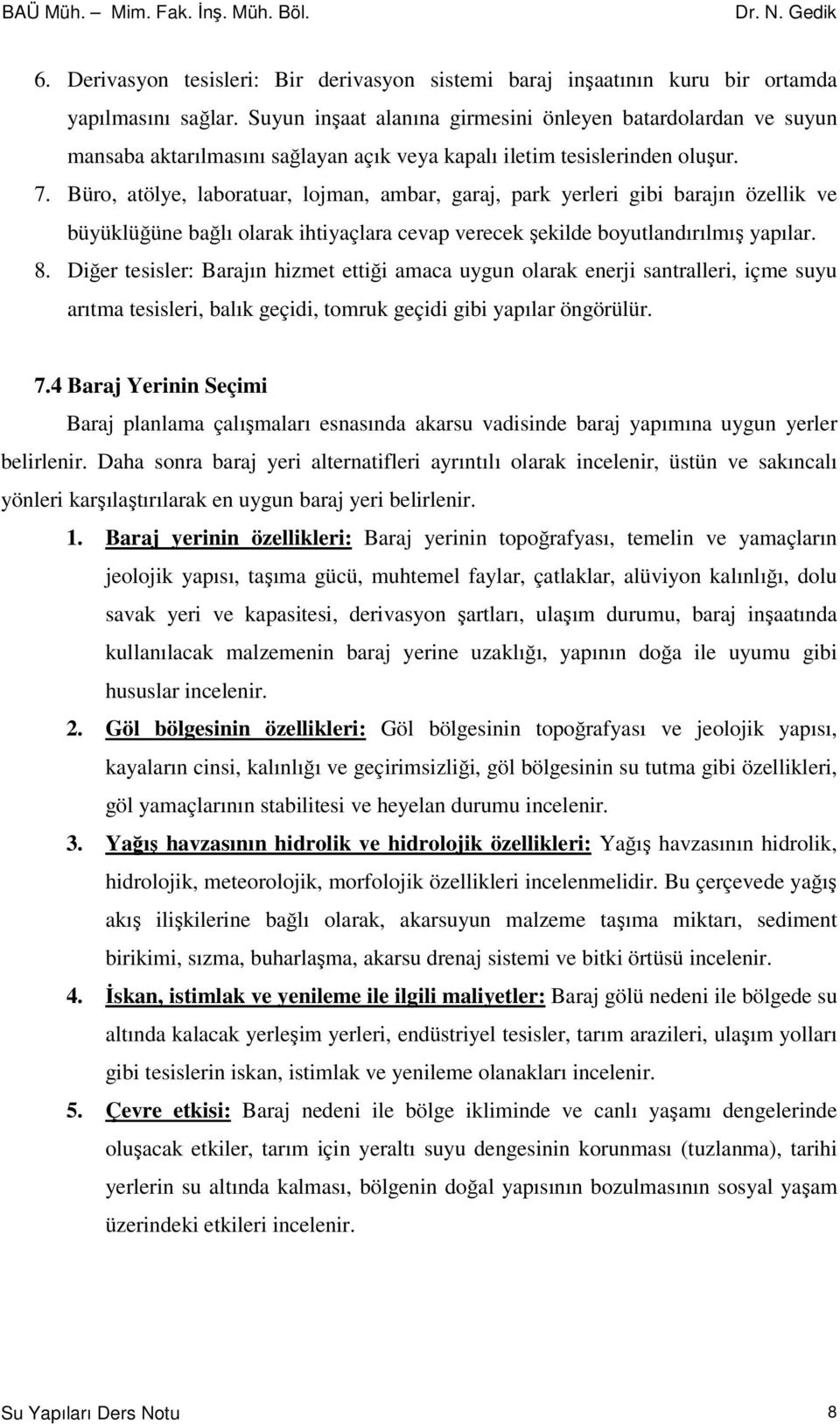 Büro, atölye, laboratuar, lojman, ambar, garaj, park yerleri gibi barajın özellik ve büyüklüğüne bağlı olarak ihtiyaçlara cevap verecek şekilde boyutlandırılmış yapılar. 8.