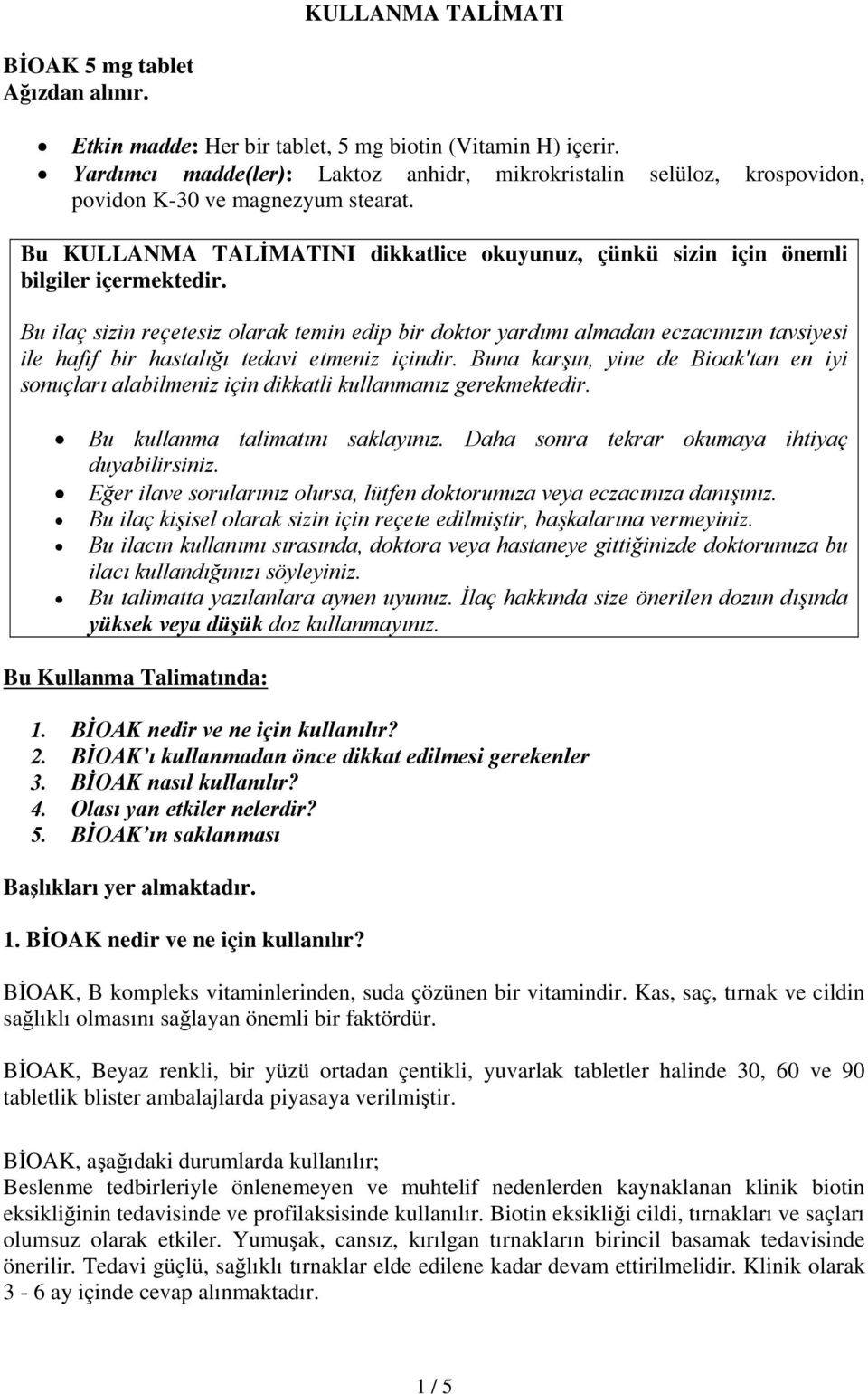 Bu ilaç sizin reçetesiz olarak temin edip bir doktor yardımı almadan eczacınızın tavsiyesi ile hafif bir hastalığı tedavi etmeniz içindir.