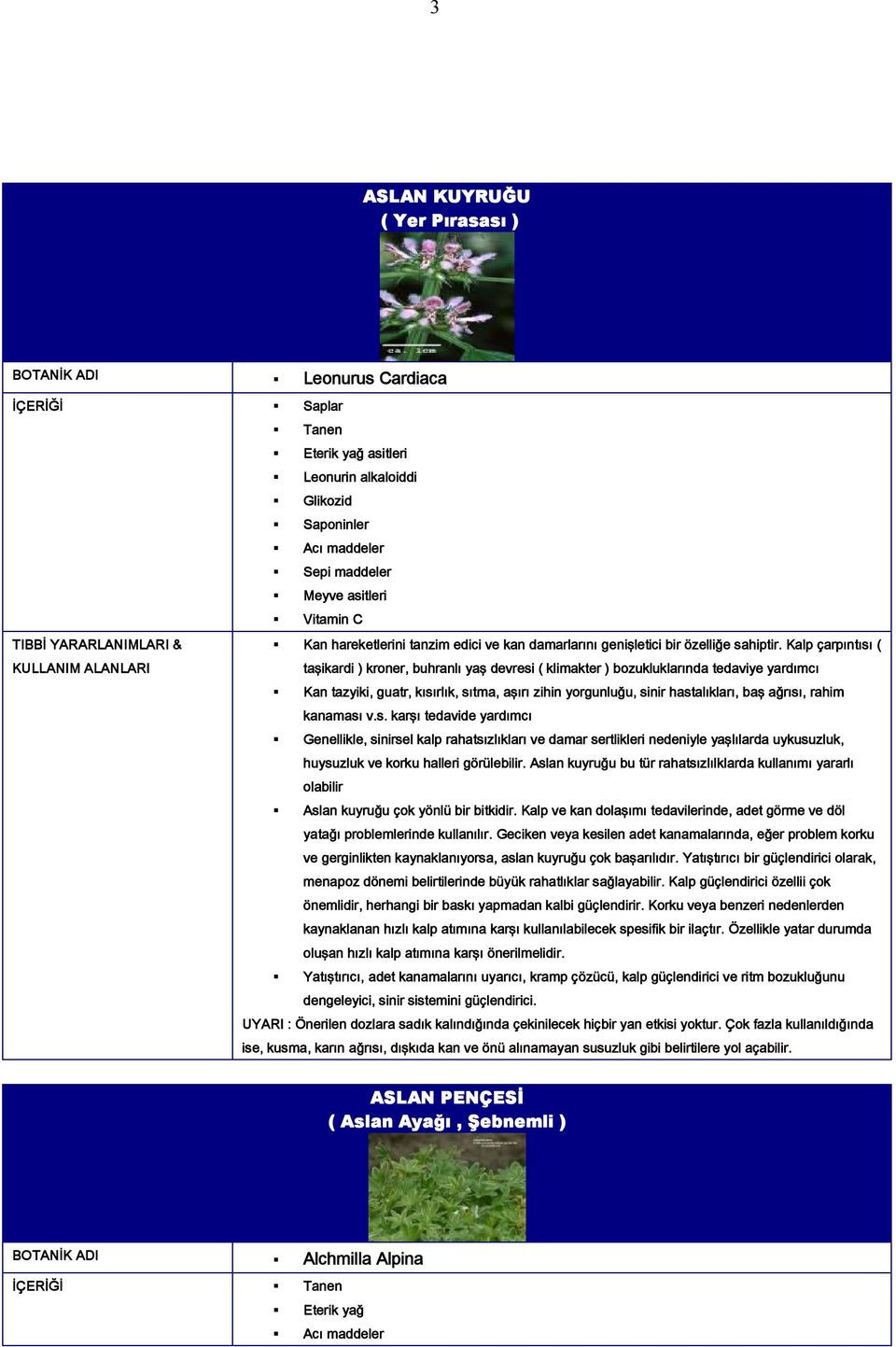 Kalp çarpıntısı ( taşikardi ) kroner, buhranlı yaş devresi ( klimakter ) bozukluklarında tedaviye yardımcı Kan tazyiki, guatr, kısırlık, sıtma, aşırı zihin yorgunluğu, sinir hastalıkları, baş ağrısı,