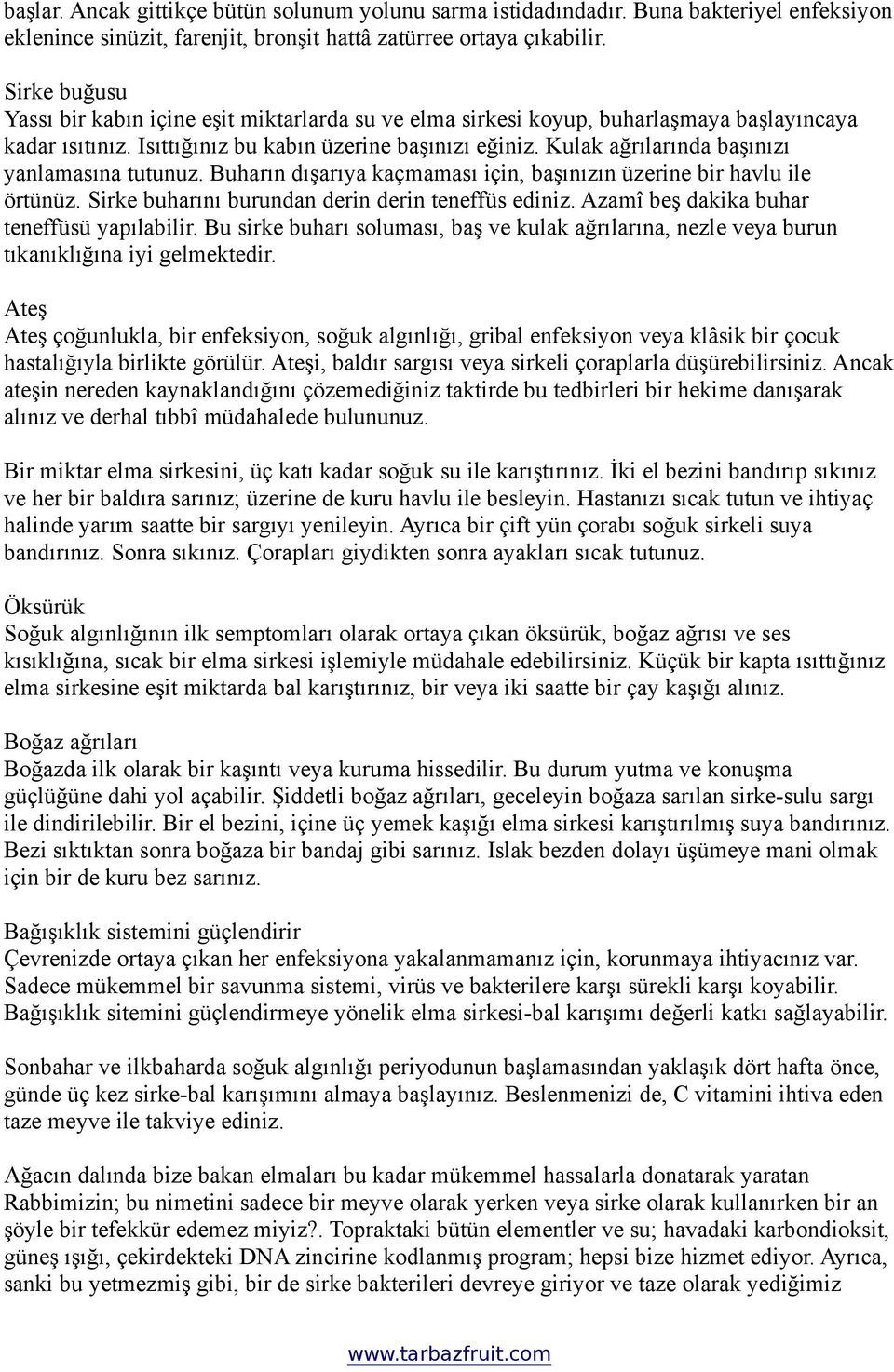 Kulak ağrılarında başınızı yanlamasına tutunuz. Buharın dışarıya kaçmaması için, başınızın üzerine bir havlu ile örtünüz. Sirke buharını burundan derin derin teneffüs ediniz.