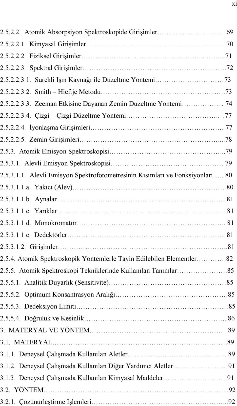 ..78 2.5.3. Atomik Emisyon Spektroskopisi...79 2.5.3.1. Alevli Emisyon Spektroskopisi. 79 2.5.3.1.1. Alevli Emisyon Spektrofotometresinin Kısımları ve Fonksiyonları.. 80 2.5.3.1.1.a. Yakıcı (Alev) 80 2.