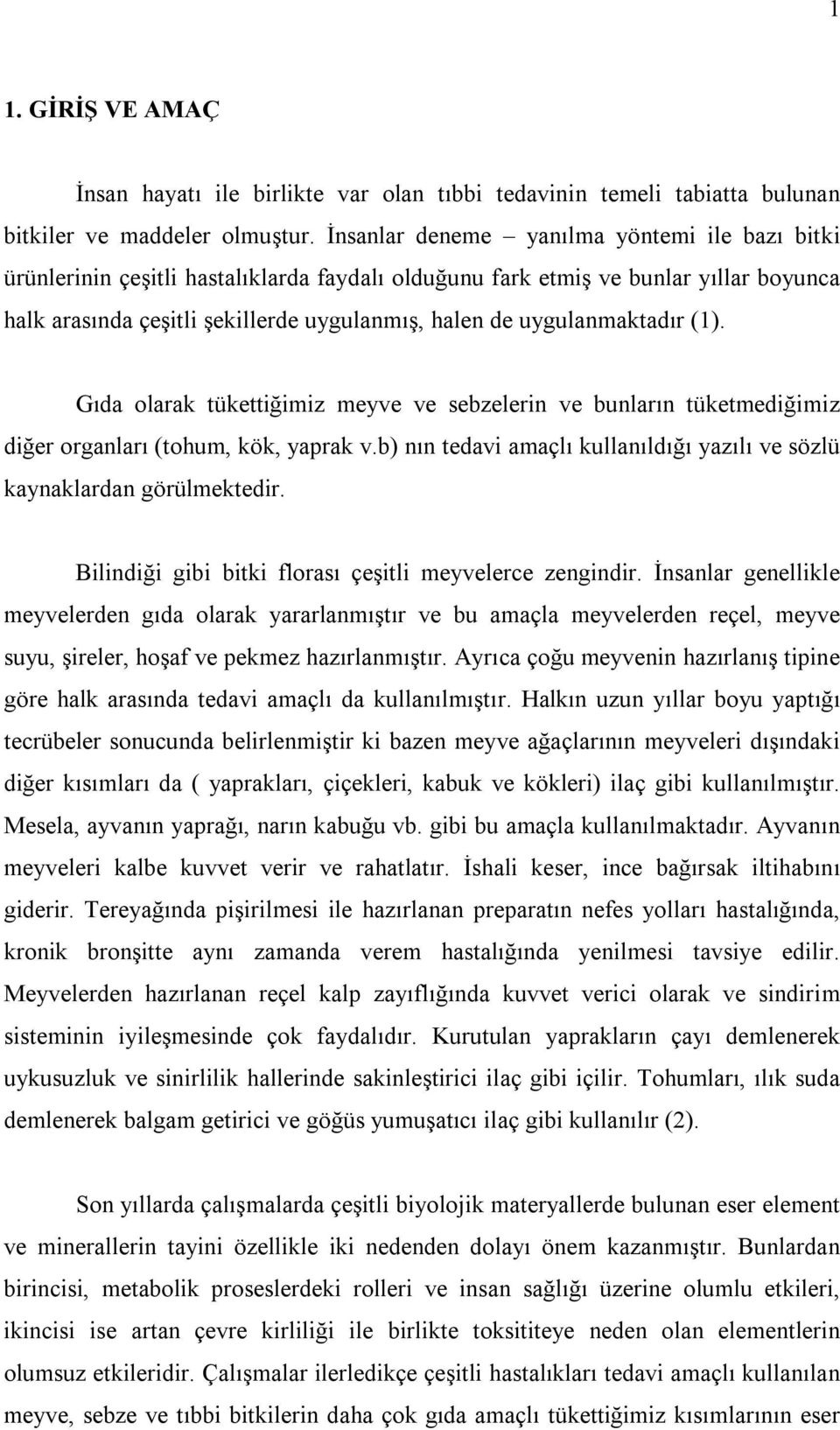 uygulanmaktadır (1). Gıda olarak tükettiğimiz meyve ve sebzelerin ve bunların tüketmediğimiz diğer organları (tohum, kök, yaprak v.