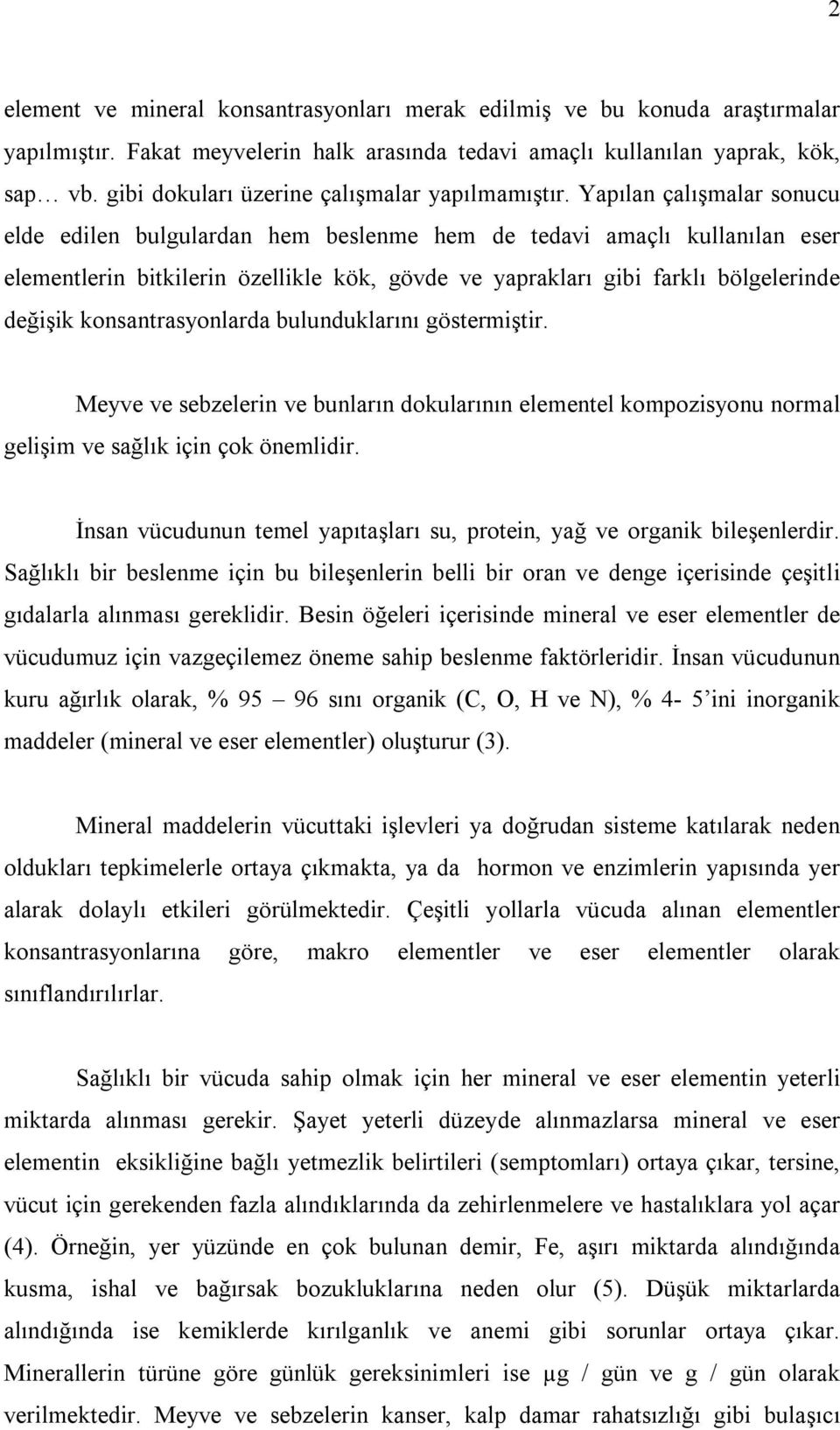 Yapılan çalışmalar sonucu elde edilen bulgulardan hem beslenme hem de tedavi amaçlı kullanılan eser elementlerin bitkilerin özellikle kök, gövde ve yaprakları gibi farklı bölgelerinde değişik