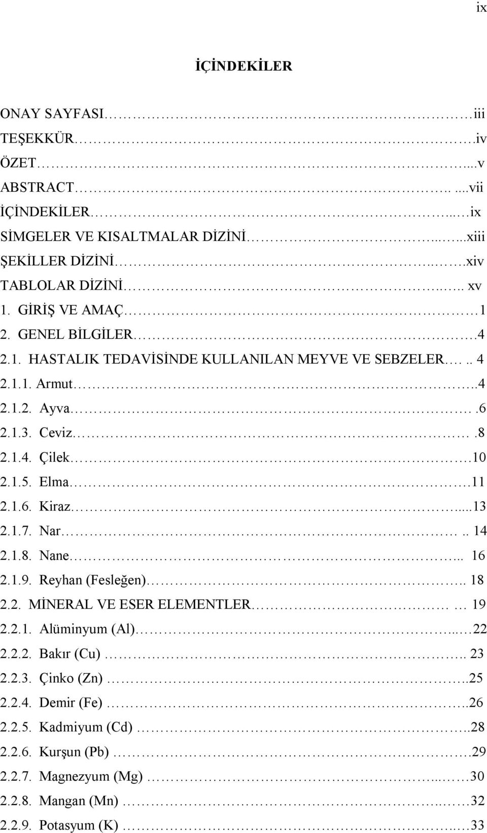 Elma.11 2.1.6. Kiraz...13 2.1.7. Nar.. 14 2.1.8. Nane... 16 2.1.9. Reyhan (Fesleğen).. 18 2.2. MİNERAL VE ESER ELEMENTLER 19 2.2.1. Alüminyum (Al)... 22 2.2.2. Bakır (Cu).