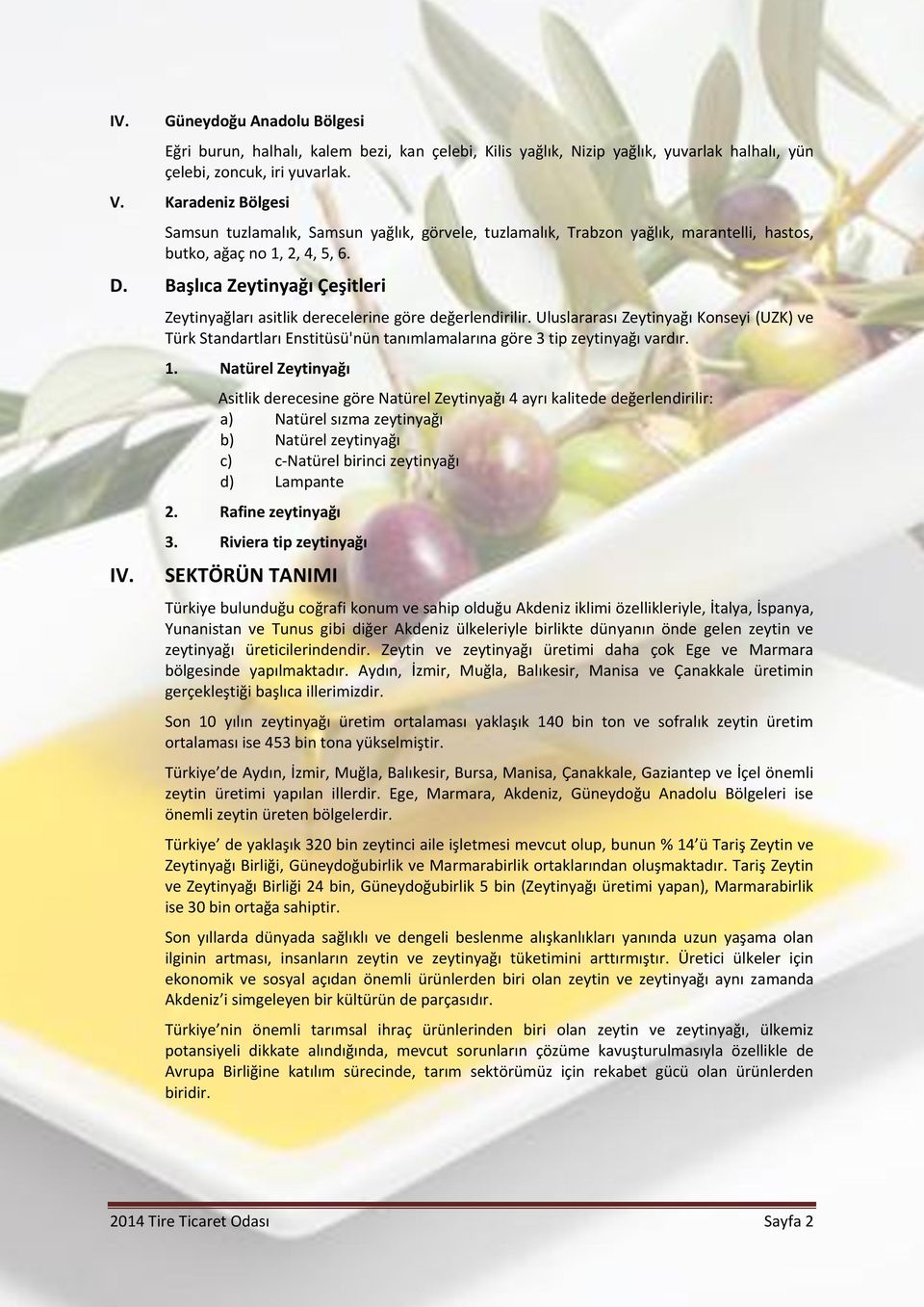 Zeytinyağları asitlik derecelerine göre değerlendirilir. Uluslararası Zeytinyağı Konseyi (UZK) ve Türk Standartları Enstitüsü'nün tanımlamalarına göre 3 tip zeytinyağı vardır. 1.