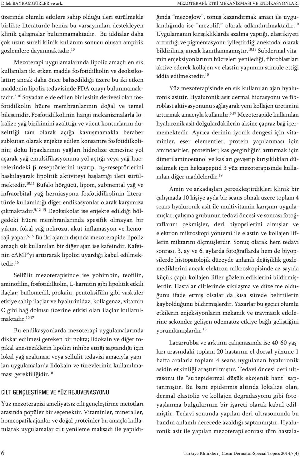 10 Mezoterapi uygulamalarında lipoliz amaçlı en sık kullanılan iki etken madde fosfotidilkolin ve deoksikolattır; ancak daha önce bahsedildiği üzere bu iki etken maddenin lipoliz tedavisinde FDA