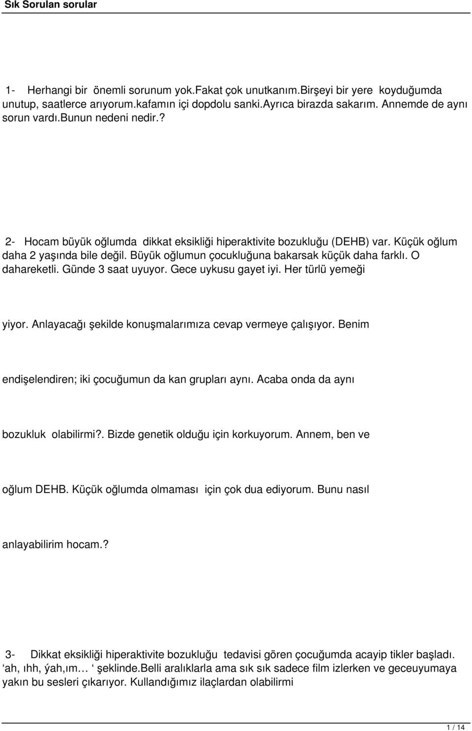 O dahareketli. Günde 3 saat uyuyor. Gece uykusu gayet iyi. Her türlü yemeği yiyor. Anlayacağı şekilde konuşmalarımıza cevap vermeye çalışıyor. Benim endişelendiren; iki çocuğumun da kan grupları aynı.