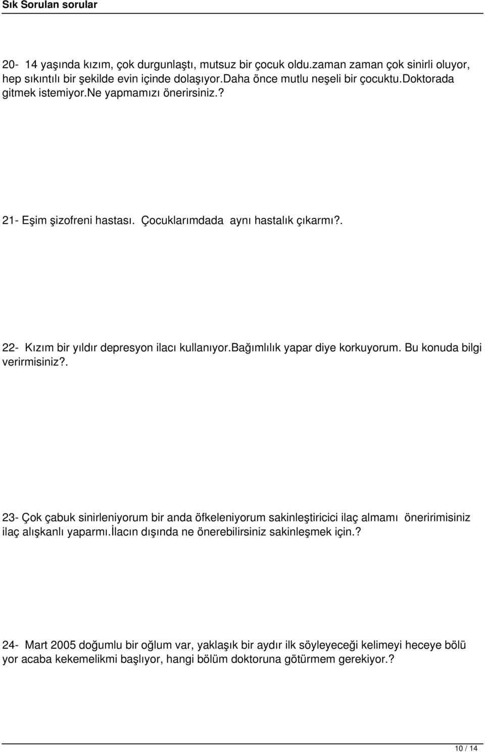 bağımlılık yapar diye korkuyorum. Bu konuda bilgi verirmisiniz?. 23- Çok çabuk sinirleniyorum bir anda öfkeleniyorum sakinleştiricici ilaç almamı öneririmisiniz ilaç alışkanlı yaparmı.