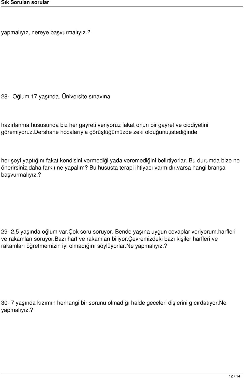 Bu hususta terapi ihtiyacı varmıdır,varsa hangi branşa başvurmalıyız.? 29-2,5 yaşında oğlum var.çok soru soruyor. Bende yaşına uygun cevaplar veriyorum.harfleri ve rakamları soruyor.