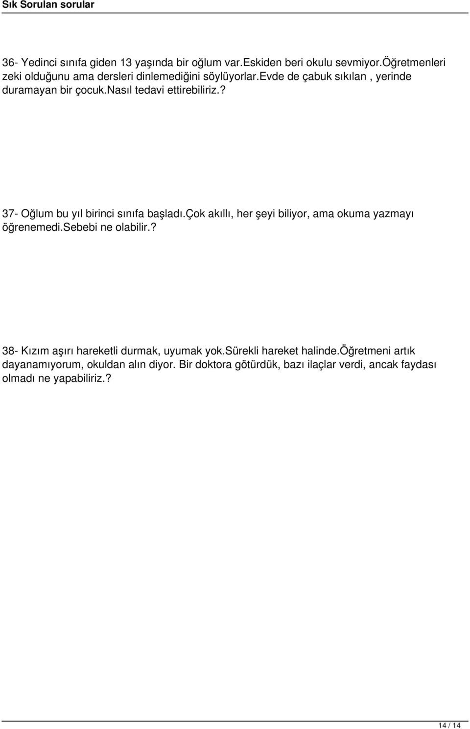 nasıl tedavi ettirebiliriz.? 37- Oğlum bu yıl birinci sınıfa başladı.çok akıllı, her şeyi biliyor, ama okuma yazmayı öğrenemedi.