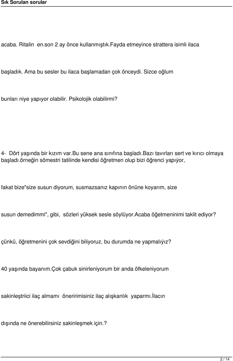 örneğin sömestri tatilinde kendisi öğretmen olup bizi öğrenci yapıýor, fakat bize"size susun diyorum, susmazsanız kapının önüne koyarım, size susun demedimmi", gibi, sözleri yüksek sesle söylüyor.