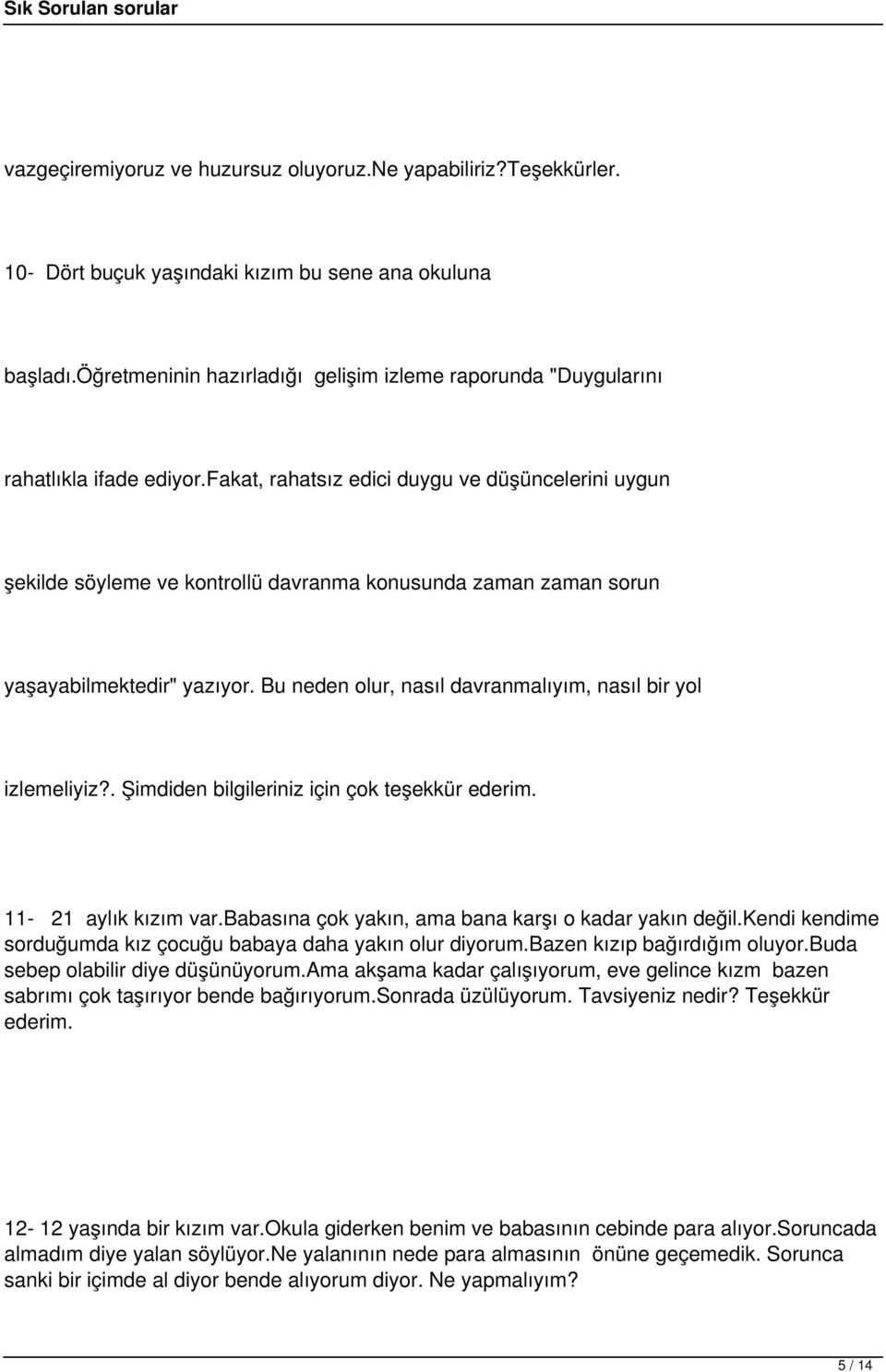 fakat, rahatsız edici duygu ve düşüncelerini uygun şekilde söyleme ve kontrollü davranma konusunda zaman zaman sorun yaşayabilmektedir" yazıyor.