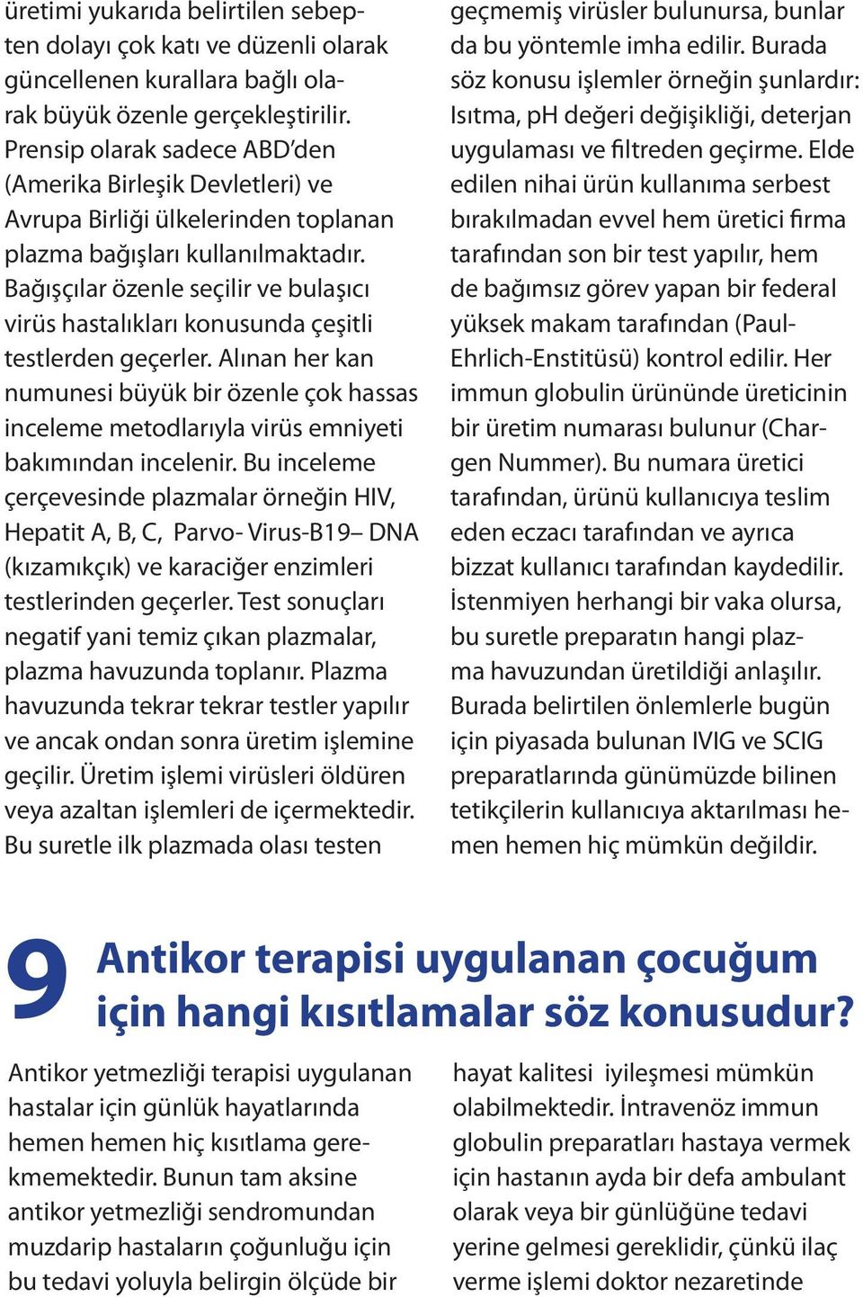 Bağışçılar özenle seçilir ve bulaşıcı virüs hastalıkları konusunda çeşitli testlerden geçerler.