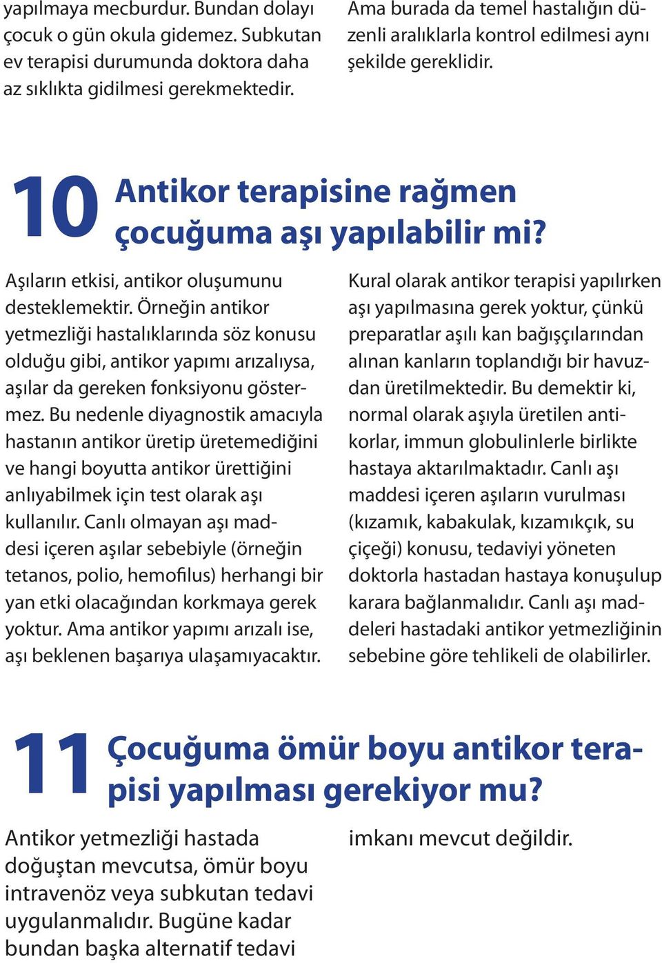 Aşıların etkisi, antikor oluşumunu desteklemektir. Örneğin antikor yetmezliği hastalıklarında söz konusu olduğu gibi, antikor yapımı arızalıysa, aşılar da gereken fonksiyonu göstermez.