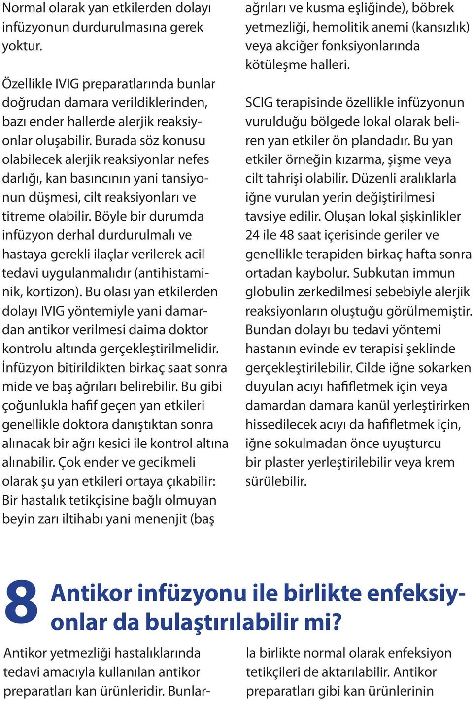 Böyle bir durumda infüzyon derhal durdurulmalı ve hastaya gerekli ilaçlar verilerek acil tedavi uygulanmalıdır (antihistaminik, kortizon).