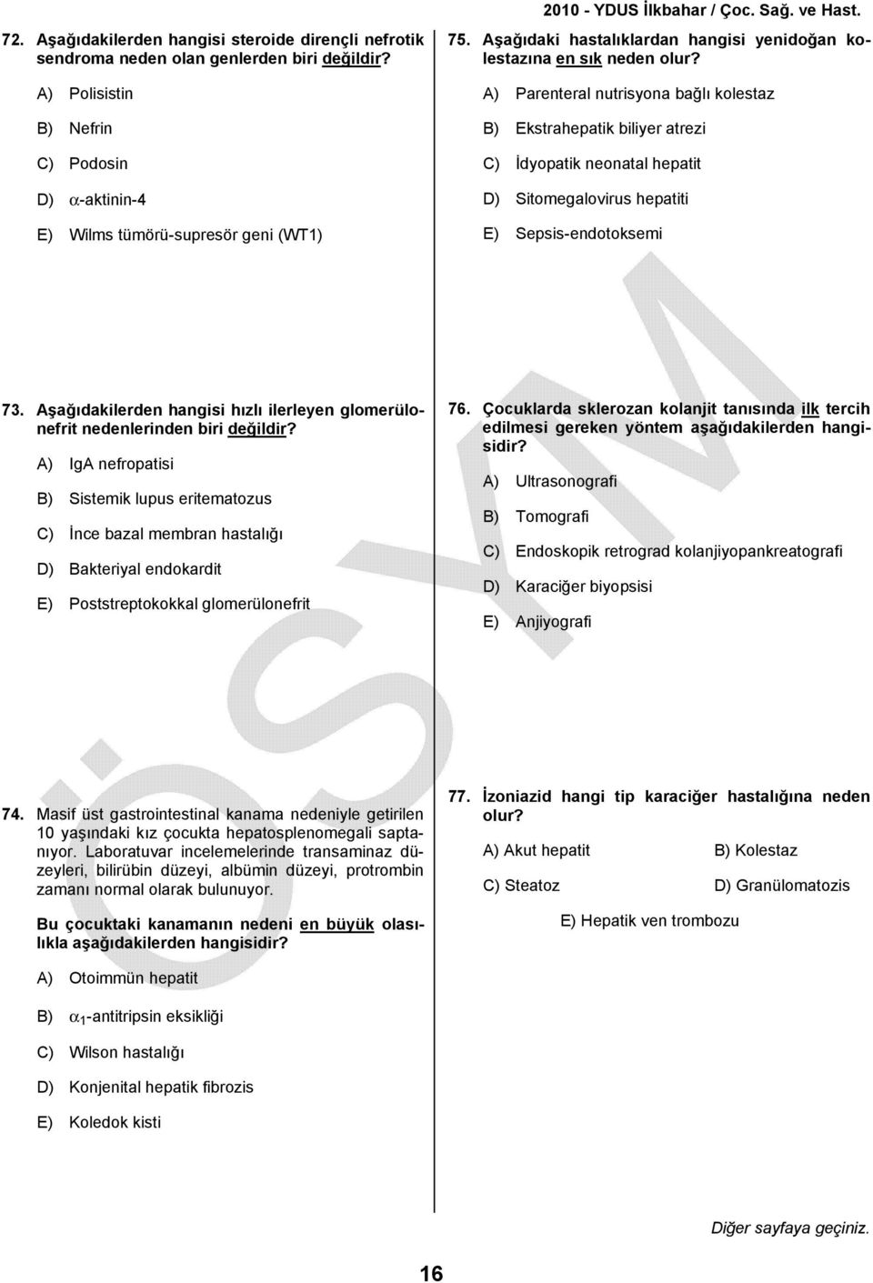 A) Parenteral nutrisyona bağlı kolestaz B) Ekstrahepatik biliyer atrezi C) İdyopatik neonatal hepatit D) Sitomegalovirus hepatiti E) Sepsis-endotoksemi 73.