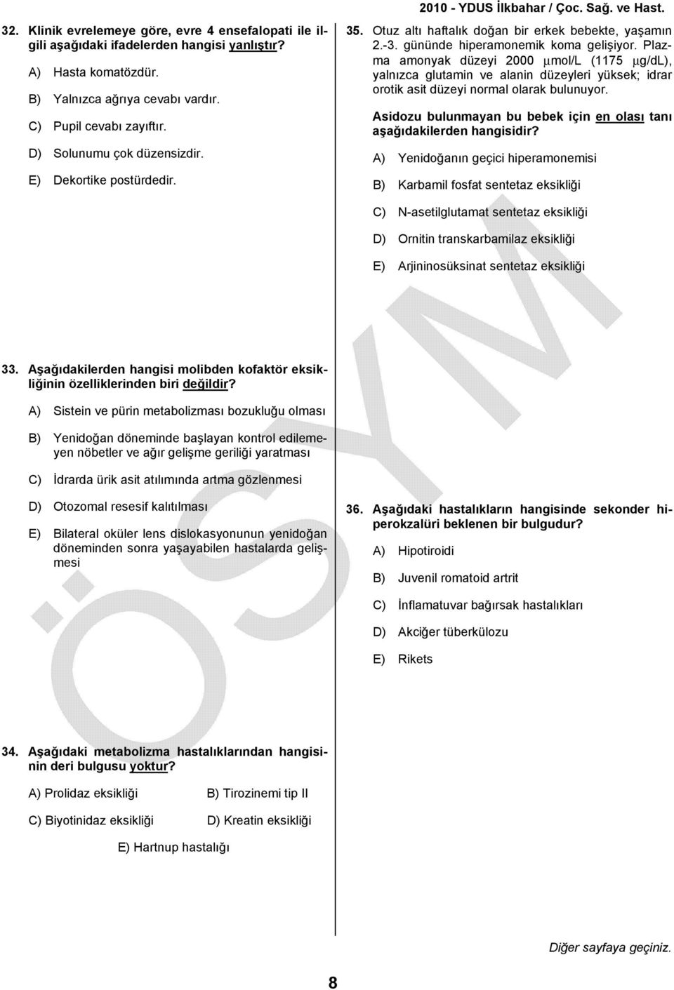 Plazma amonyak düzeyi 2000 μmol/l (1175 μg/dl), yalnızca glutamin ve alanin düzeyleri yüksek; idrar orotik asit düzeyi normal olarak bulunuyor.