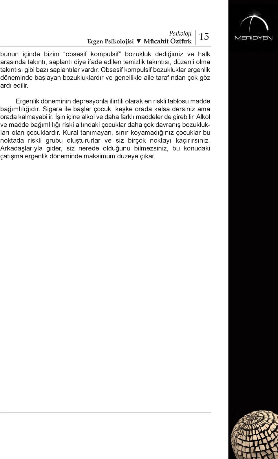 Ergenlik döneminin depresyonla ilintili olarak en riskli tablosu madde bağımlılığıdır. Sigara ile başlar çocuk; keşke orada kalsa dersiniz ama orada kalmayabilir.