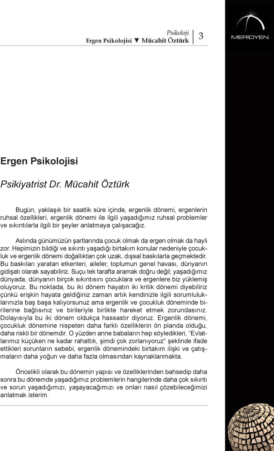 anlatmaya çalışacağız. Aslında günümüzün şartlarında çocuk olmak da ergen olmak da hayli zor.