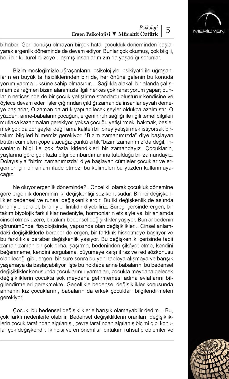 Bizim mesleğimizle uğraşanların, psikolojiyle, psikiyatri ile uğraşanların en büyük talihsizliklerinden biri de, her önüne gelenin bu konuda yorum yapma lüksüne sahip olmasıdır Sağlıkla alakalı bir