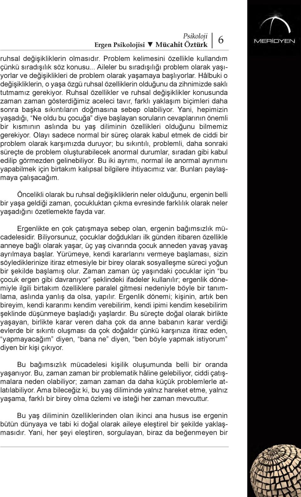 Hâlbuki o değişikliklerin, o yaşa özgü ruhsal özelliklerin olduğunu da zihnimizde saklı tutmamız gerekiyor.