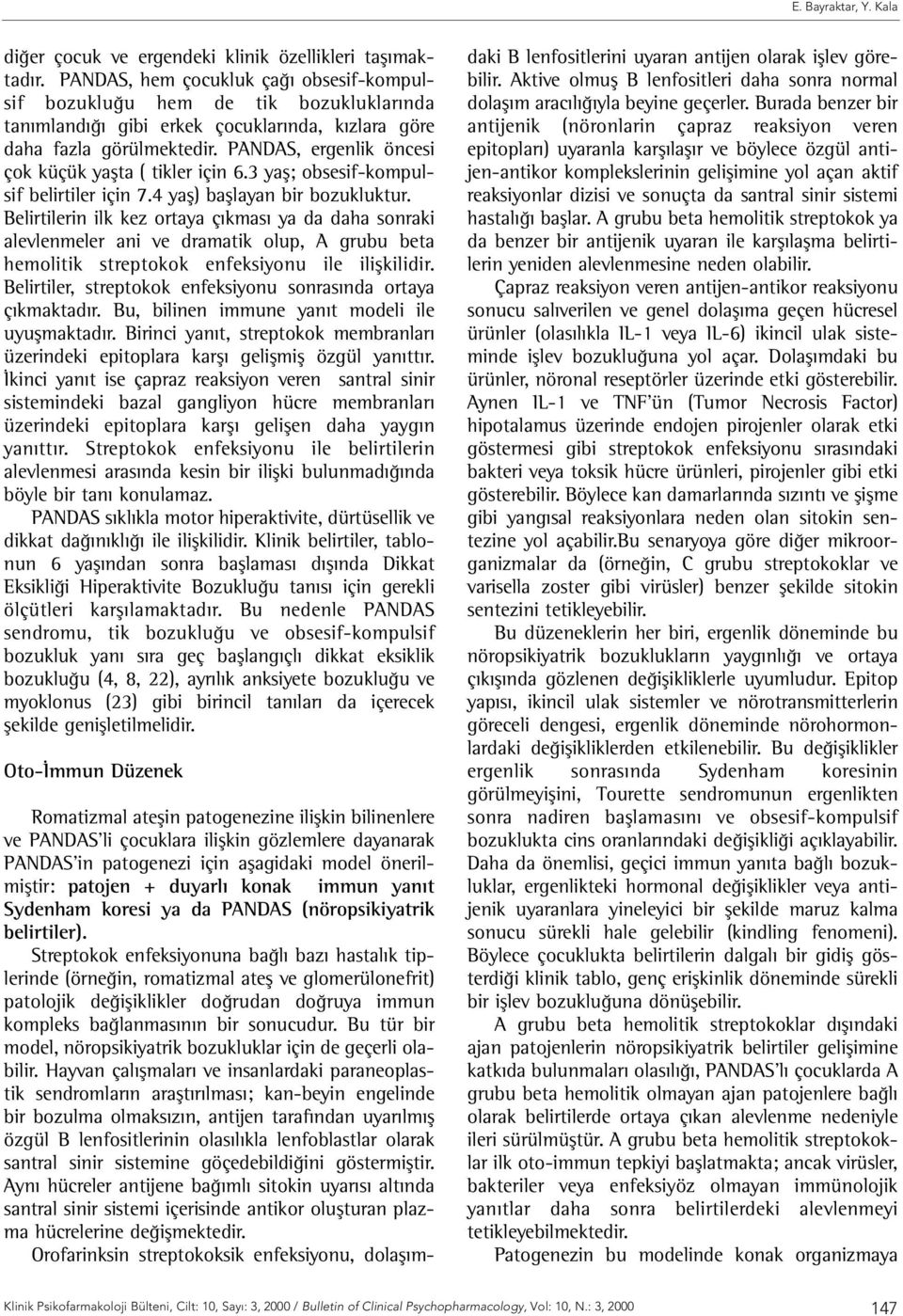 PANDAS, ergenlik öncesi çok küçük yaşta ( tikler için 6.3 yaş; obsesif-kompulsif belirtiler için 7.4 yaş) başlayan bir bozukluktur.