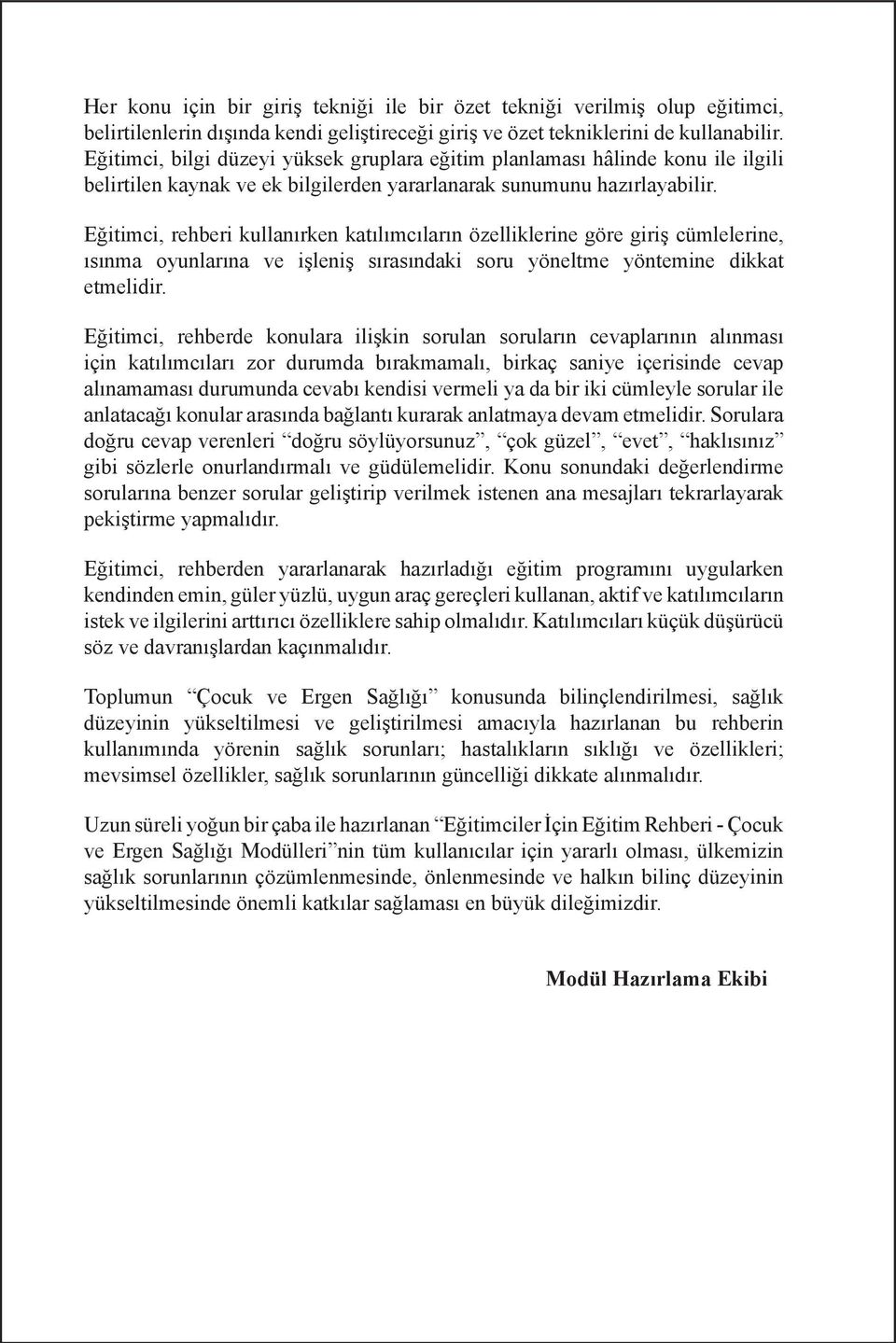 Eğitimci, rehberi kullanırken katılımcıların özelliklerine göre giriş cümlelerine, ısınma oyunlarına ve işleniş sırasındaki soru yöneltme yöntemine dikkat etmelidir.