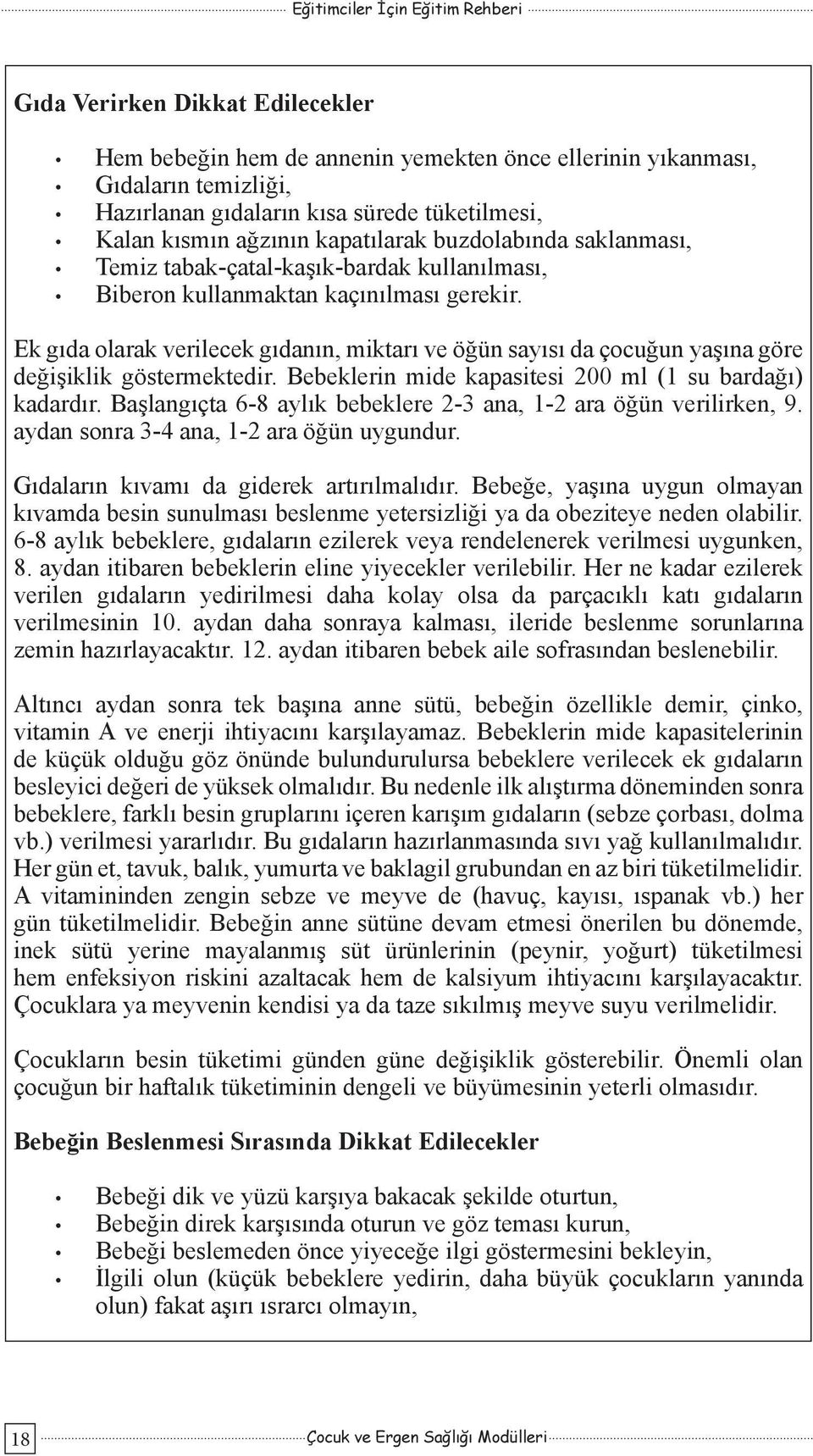 Ek gıda olarak verilecek gıdanın, miktarı ve öğün sayısı da çocuğun yaşına göre değişiklik göstermektedir. Bebeklerin mide kapasitesi 200 ml (1 su bardağı) kadardır.