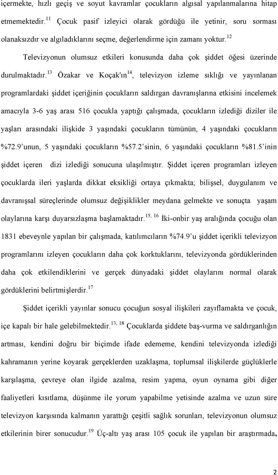 12 Televizyonun olumsuz etkileri konusunda daha çok şiddet öğesi üzerinde durulmaktadır.