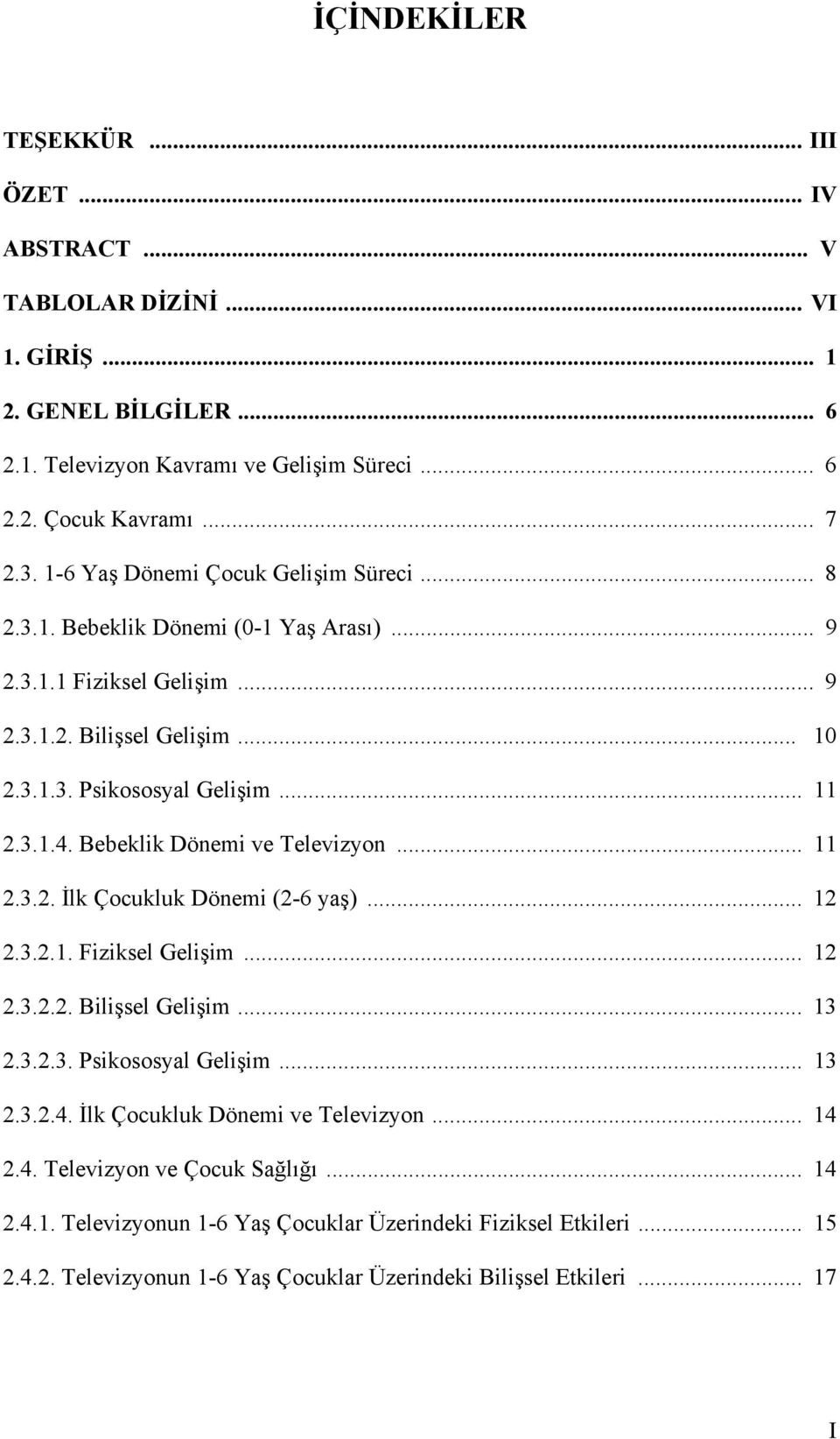 Bebeklik Dönemi ve Televizyon... 11 2.3.2. İlk Çocukluk Dönemi (2-6 yaş)... 12 2.3.2.1. Fiziksel Gelişim... 12 2.3.2.2. Bilişsel Gelişim... 13 2.3.2.3. Psikososyal Gelişim... 13 2.3.2.4.