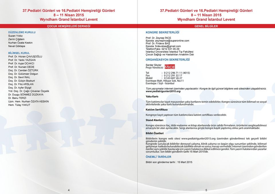 Nurhan ÖZATA KESKİN Hem. Tülay YAKUT ÇOCUK HEMŞİRELERİ DERNEĞİ KONGRE SEKRETERLİĞİ Prof. Dr. Zeynep İNCE Eposta: zeynepince@superonline.com Prof. Dr. Firdevs BAŞ Eposta: firdevsbas@gmail.