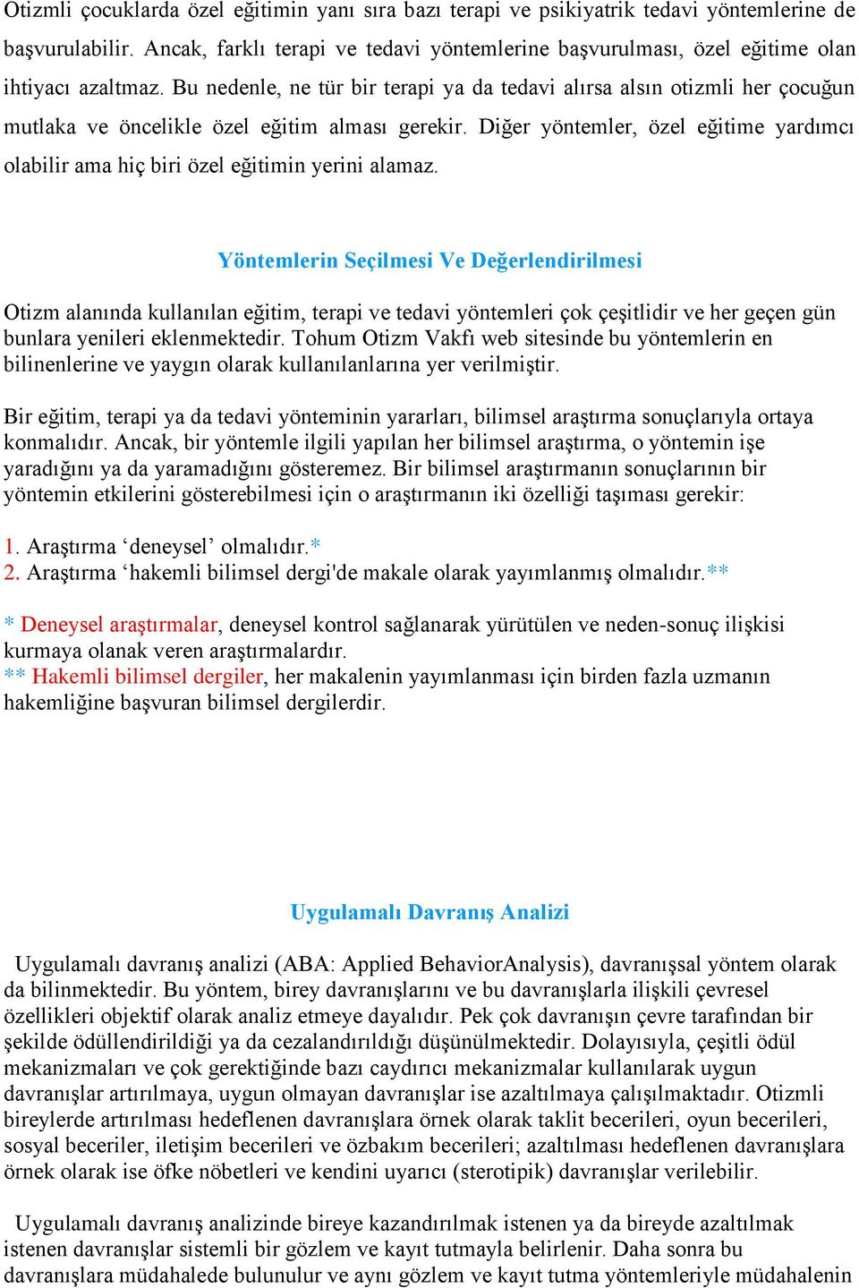 Bu nedenle, ne tür bir terapi ya da tedavi alırsa alsın otizmli her çocuğun mutlaka ve öncelikle özel eğitim alması gerekir.