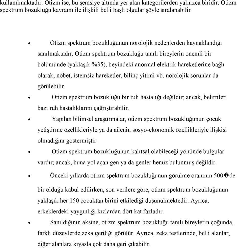 Otizm spektrum bozukluğu tanılı bireylerin önemli bir bölümünde (yaklaşık %35), beyindeki anormal elektrik hareketlerine bağlı olarak; nöbet, istemsiz hareketler, bilinç yitimi vb.