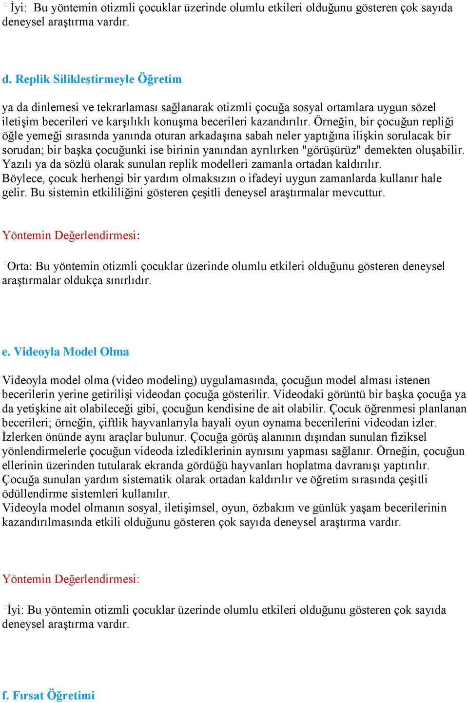 Replik Silikleştirmeyle Öğretim ya da dinlemesi ve tekrarlaması sağlanarak otizmli çocuğa sosyal ortamlara uygun sözel iletişim becerileri ve karşılıklı konuşma becerileri kazandırılır.