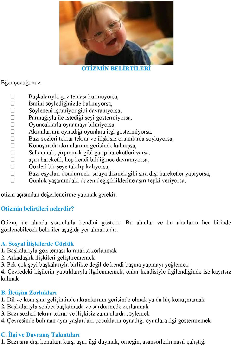 Sallanmak, çırpınmak gibi garip hareketleri varsa, aşırı hareketli, hep kendi bildiğince davranıyorsa, Gözleri bir şeye takılıp kalıyorsa, Bazı eşyaları döndürmek, sıraya dizmek gibi sıra dışı