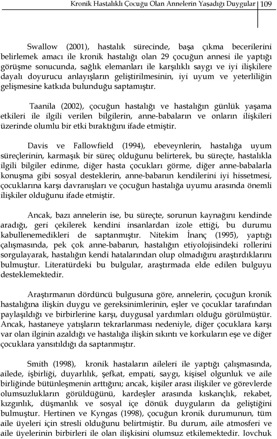 Taanila (2002), çocuğun hastalığı ve hastalığın günlük yaşama etkileri ile ilgili verilen bilgilerin, anne-babaların ve onların ilişkileri üzerinde olumlu bir etki bıraktığını ifade etmiştir.