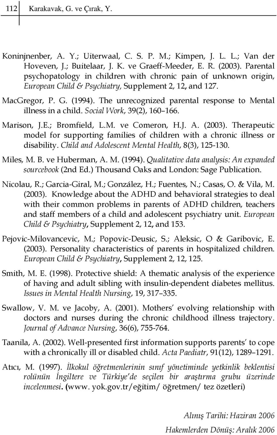 The unrecognized parental response to Mental illness in a child. Social Work, 39(2), 160 166. Marison, J.E.; Bromfield, L.M. ve Comeron, H.J. A. (2003).