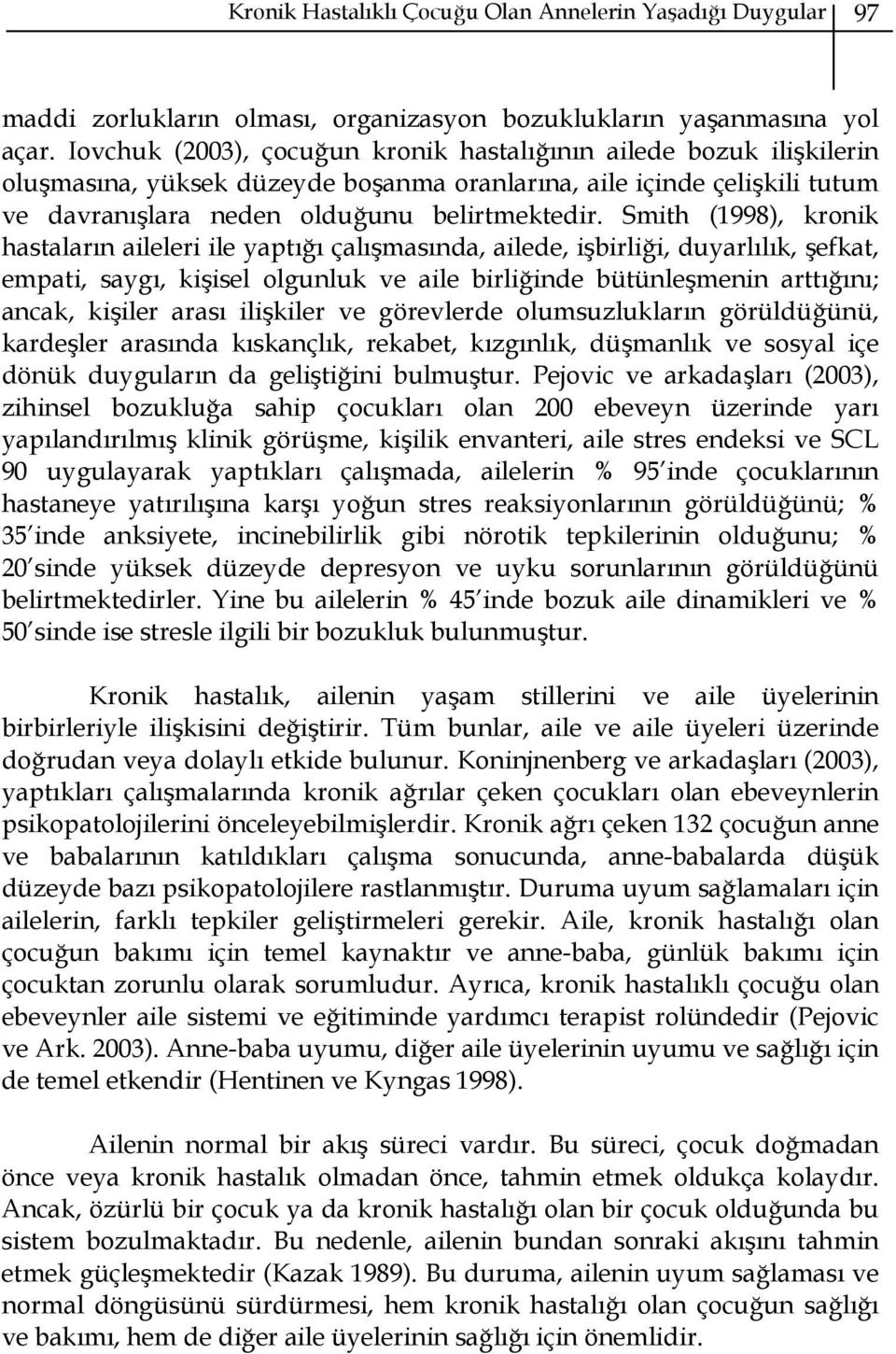 Smith (1998), kronik hastaların aileleri ile yaptığı çalışmasında, ailede, işbirliği, duyarlılık, şefkat, empati, saygı, kişisel olgunluk ve aile birliğinde bütünleşmenin arttığını; ancak, kişiler