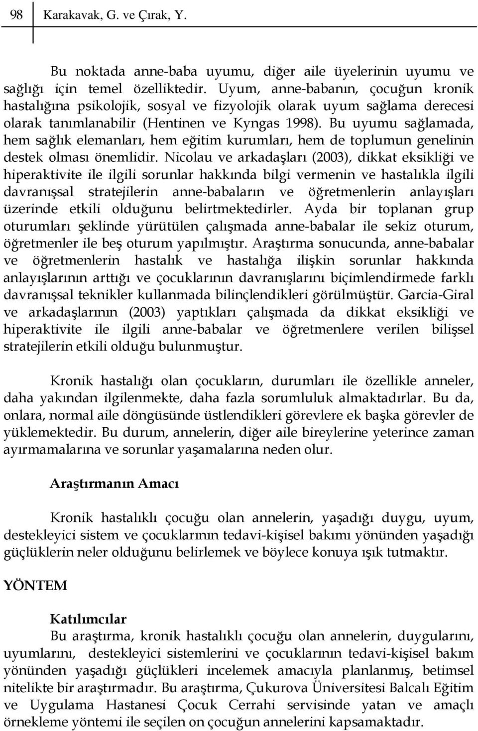 Bu uyumu sağlamada, hem sağlık elemanları, hem eğitim kurumları, hem de toplumun genelinin destek olması önemlidir.