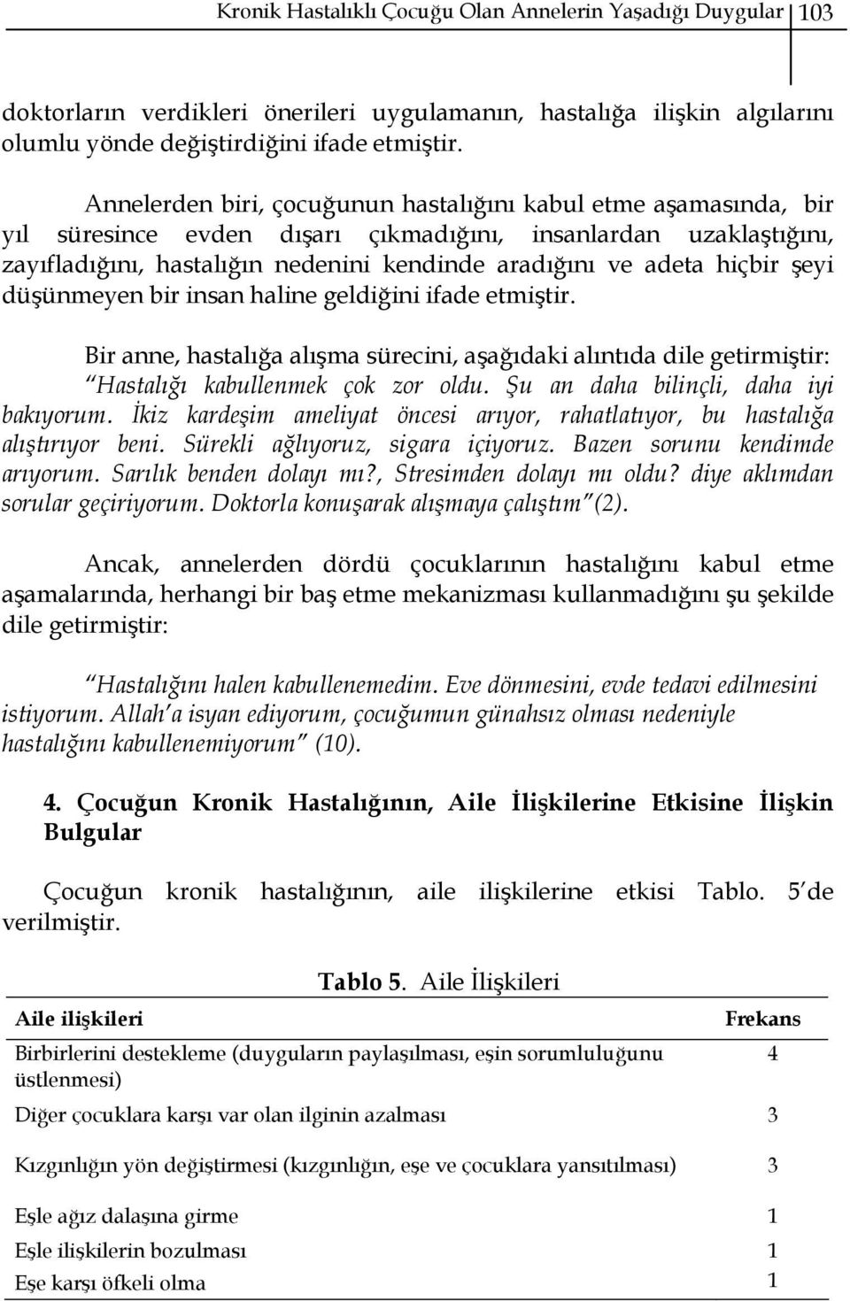 hiçbir şeyi düşünmeyen bir insan haline geldiğini ifade etmiştir. Bir anne, hastalığa alışma sürecini, aşağıdaki alıntıda dile getirmiştir: Hastalığı kabullenmek çok zor oldu.