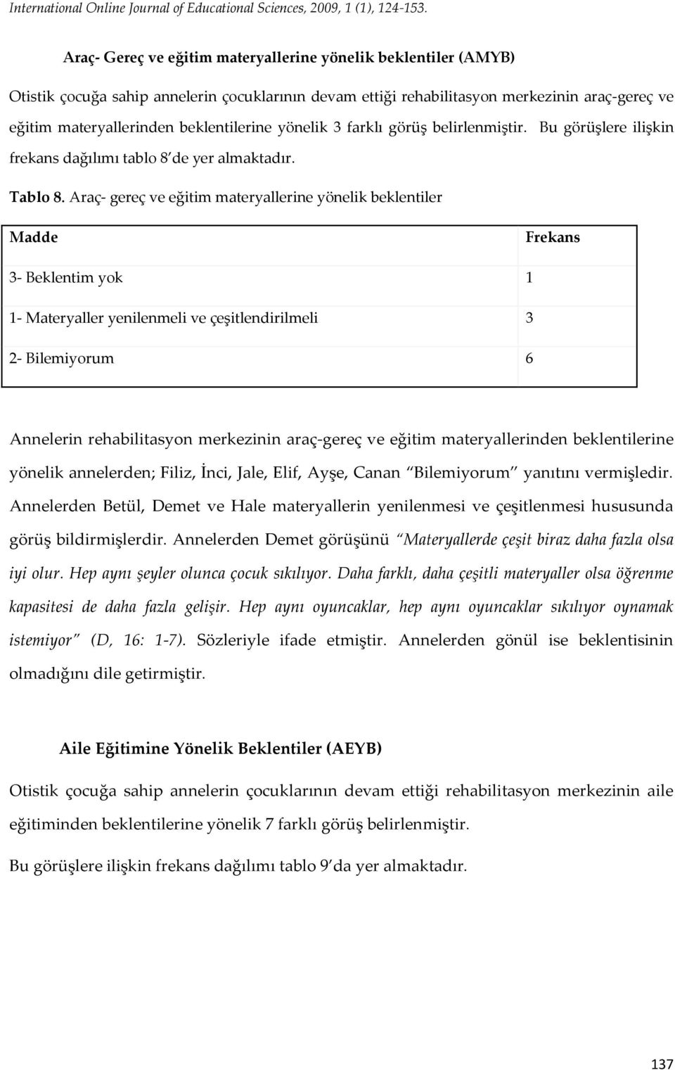 yönelik 3 farklı görüş belirlenmiştir. Bu görüşlere ilişkin frekans dağılımı tablo 8 de yer almaktadır. Tablo 8.