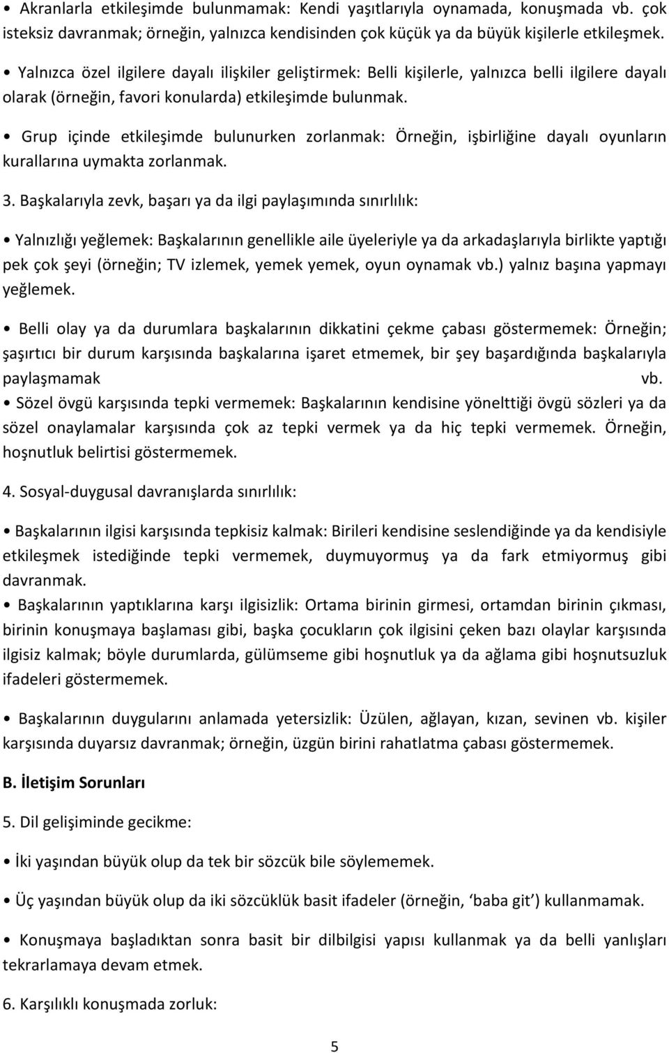 Grup içinde etkileşimde bulunurken zorlanmak: Örneğin, işbirliğine dayalı oyunların kurallarına uymakta zorlanmak. 3.