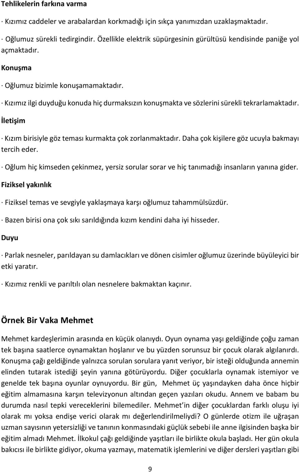 Kızımız ilgi duyduğu konuda hiç durmaksızın konuşmakta ve sözlerini sürekli tekrarlamaktadır. İletişim Kızım birisiyle göz teması kurmakta çok zorlanmaktadır.